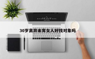 30歲離異未育女人好找對象嗎