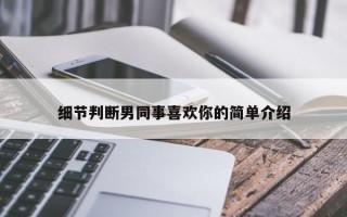 細(xì)節(jié)判斷男同事喜歡你的簡單介紹