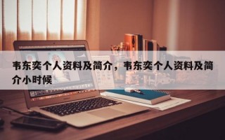 韋東奕個人資料及簡介，韋東奕個人資料及簡介小時候