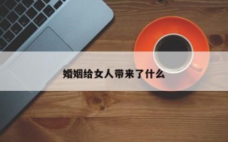 婚姻給女人帶來了什么