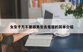 女生千萬不要跟男生去鬼屋的簡單介紹