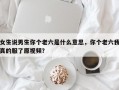 女生說男生你個老六是什么意思，你個老六我真的服了原視頻？
