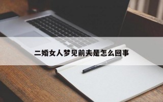 二婚女人夢見前夫是怎么回事