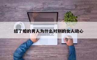 結了婚的男人為什么對別的女人動心