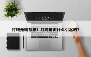 打盹是啥意思？打盹是由什么引起的？